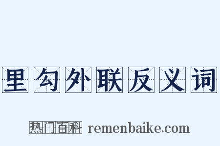 里勾外联反义词是什么意思的图片